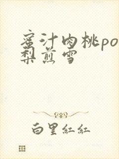 蜜汁肉桃po棠梨煎雪