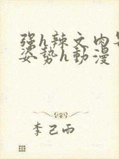 强h辣文肉各种姿势h动漫