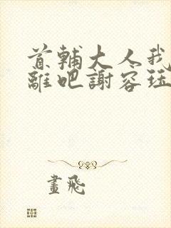 首辅大人我们和离吧谢容珏