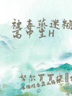 被春药迷糊的女高中生H