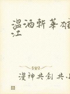 温酒斩华雄黑龙江