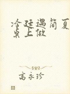 冷廷遇简夏在餐桌上做