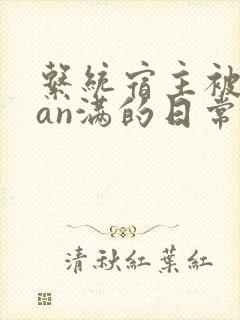 系统宿主被guan满的日常小说