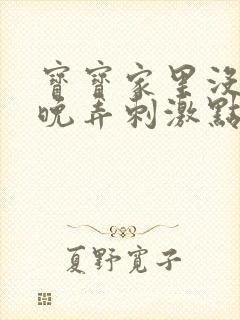 宝宝家里没人今晚弄刺激点