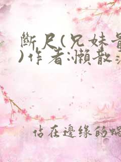 断尺(兄妹骨科)作者:懒散蒲公英