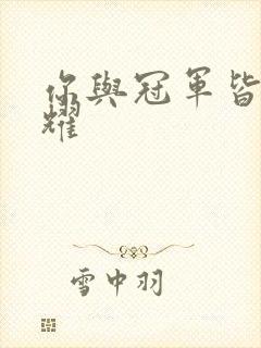 你与冠军皆是荣耀