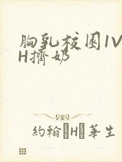 胸乳校园1V1H挤奶