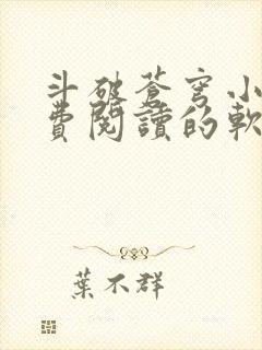 斗破苍穹小说免费阅读的软件