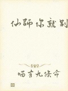 仙师你就别装了