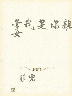 爹我是你亲生闺女