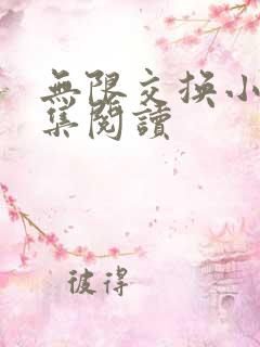 无限交换小说全集阅读