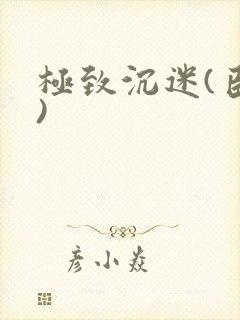 极致沉迷(臣年)