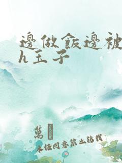 边做饭边被躁高h玉子