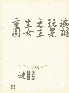 重生之玩遍娱乐圈女主是谁