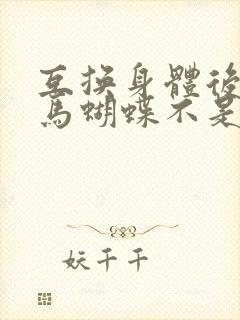 互换身体后我竹马蝴蝶不是鸟