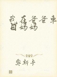 我在爸爸车后坐日妈妈