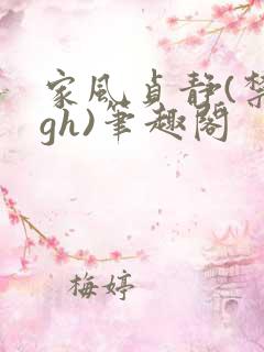 家风贞静(禁忌gh)笔趣阁