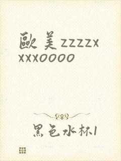 欧美zzzzxxxxoooo