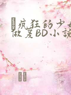 巜疯狂的少妇4做爰BD小说