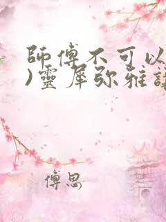 师傅不可以(限)灵犀弥雅讲的什么