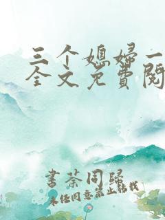 三个媳妇一锅烩全文免费阅读