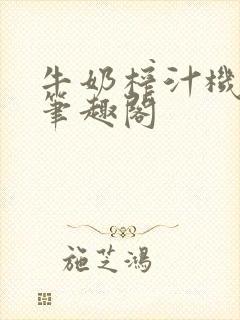 牛奶榨汁机po笔趣阁