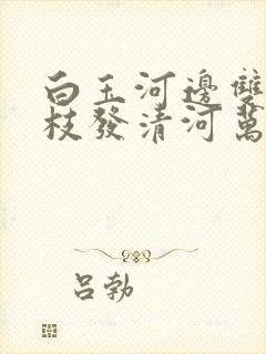 白玉河边双插柳枝发清河万万家