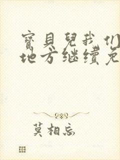 宝贝儿我们换个地方继续免费