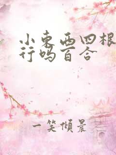 小东西四根手指行吗百合