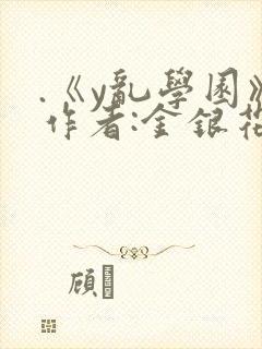 .《y乱学园》作者:金银花露