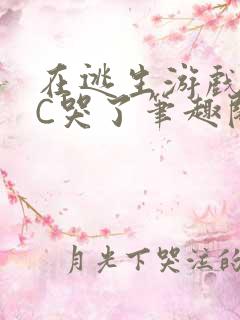 在逃生游戏里被C哭了笔趣阁