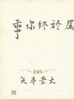 乖你终于属于我了