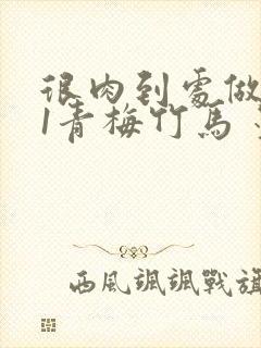 很肉到处做1V1青梅竹马 墨筱笑