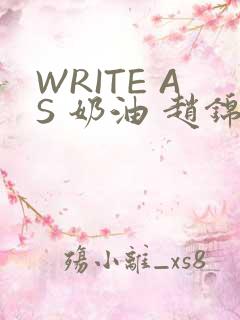 WRITE AS 奶油 赵锦辛