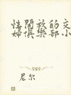 性开放的交换艳妇俱乐部小说