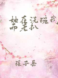 她在洗碗我在后面老扒