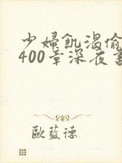 少妇饥渴偷公乱400章深夜书屋