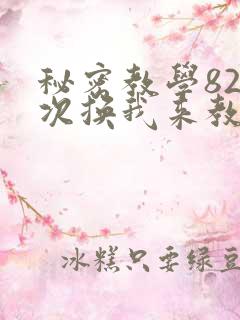秘密教学82这次换我来教你了