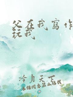 父在我写作业时玩我