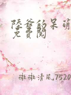 陆爷的呆萌甜妻免费阅