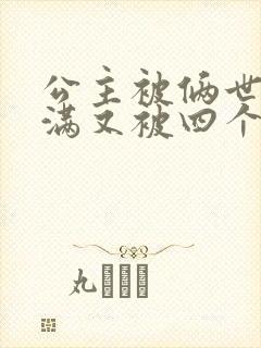 公主被俩世卫灌满又被四个轿夫弄