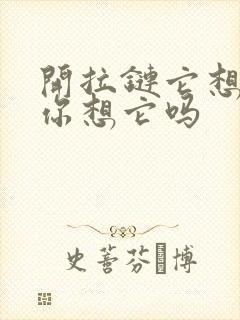 开拉链它想你了你想它吗