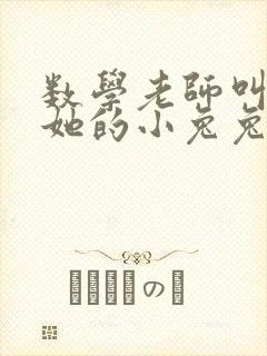 数学老师叫我吃她的小兔兔