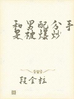 和男配分手后总是被爆炒