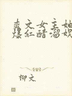 爽文女主她不想爆红醋溜娱乐圈