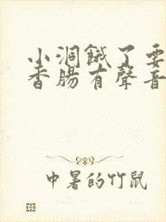 小洞饿了要吃大香肠有声音