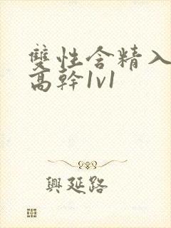 双性含精入睡h高干1v1