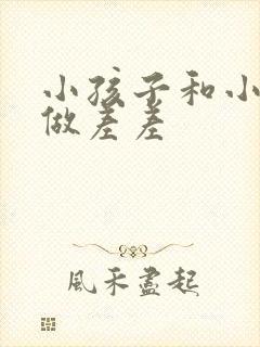 小孩子和小孩子做差差