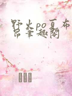 野火po夏布多昂笔趣阁