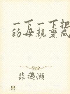 一下一下把骄傲的母亲变成